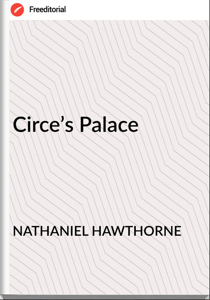 NATHANIEL HAWTHORNE Circe’s Palace