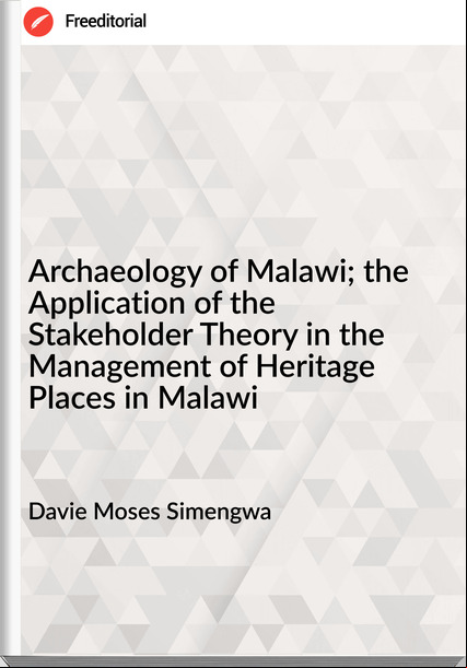 Davie Moses Simengwa Archaeology of Malawi; the Application of the Stakeholder Theory in the Management of Heritage Places in Malawi