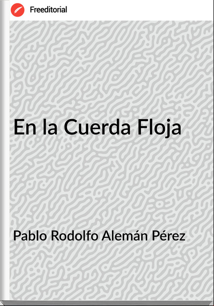 Pablo Rodolfo Alemán Pérez - En la Cuerda Floja