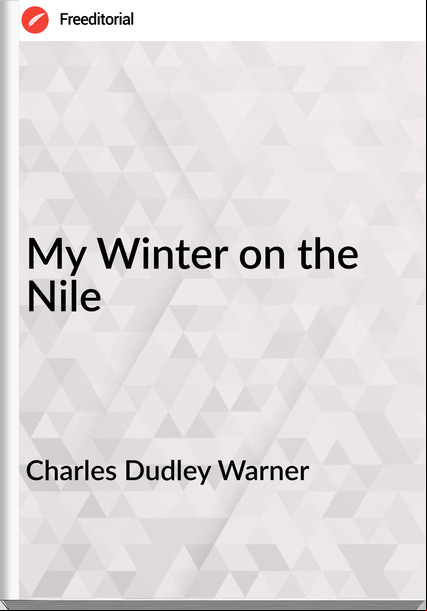 Charles Dudley Warner - My Winter on the Nile