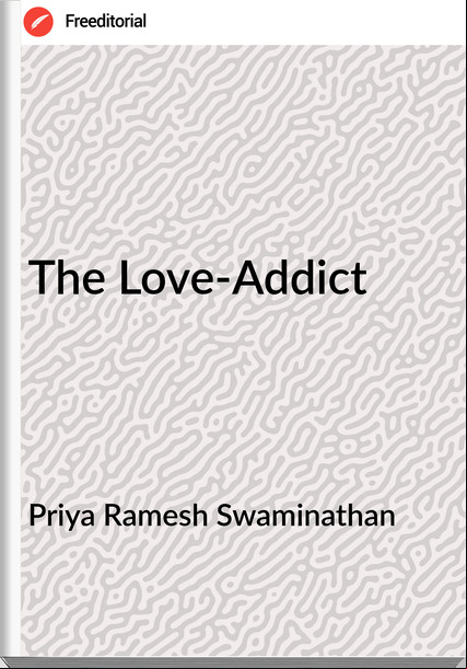 Priya Ramesh Swaminathan - The Love-Addict