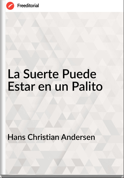 Hans Christian Andersen - La Suerte Puede Estar en un Palito