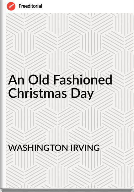 WASHINGTON IRVING - An Old Fashioned Christmas Day