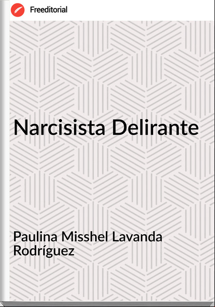 Paulina Misshel Lavanda Rodríguez - Narcisista Delirante