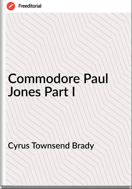 Cyrus Townsend Brady - Commodore Paul Jones Part I