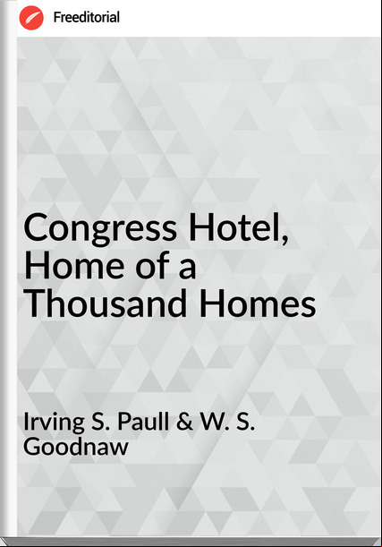 Irving S. Paull & W. S. Goodnaw - Congress Hotel, Home of a Thousand Homes