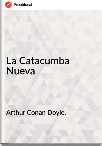 Arthur Conan Doyle. - La Catacumba Nueva