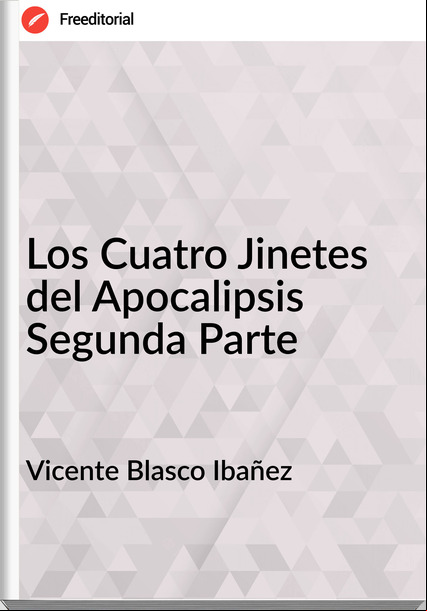 Vicente Blasco Ibañez - Los Cuatro Jinetes del Apocalipsis Segunda Parte
