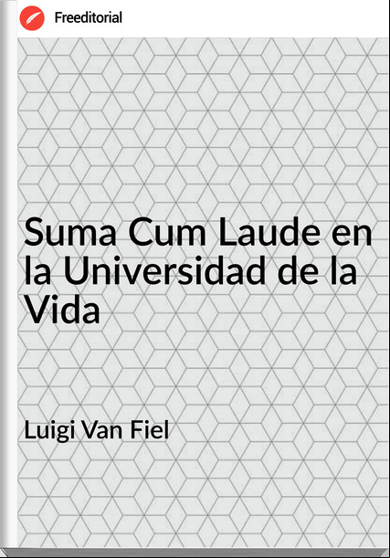 Luigi Van Fiel - Suma Cum Laude en la Universidad de la Vida