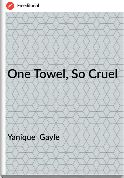 Yanique  Gayle - One Towel, So Cruel