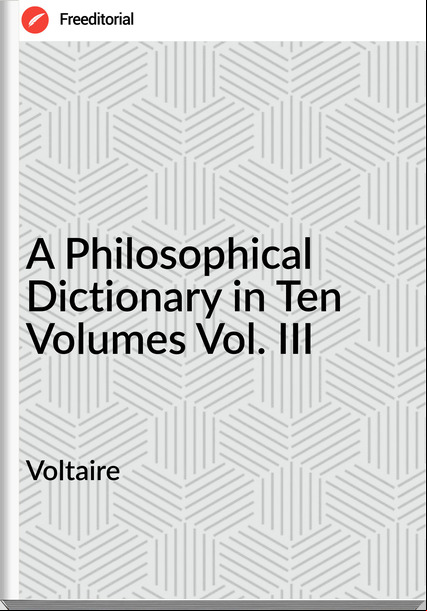 Voltaire A Philosophical Dictionary in Ten Volumes Vol. III