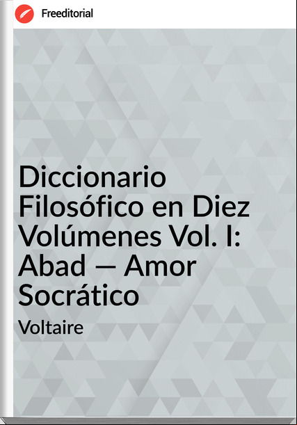 Voltaire - Diccionario Filosófico en Diez Volúmenes Vol. I: Abad — Amor Socrático