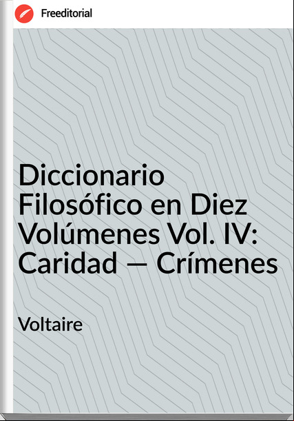 Voltaire - Diccionario Filosófico en Diez Volúmenes Vol. IV: Caridad — Crímenes
