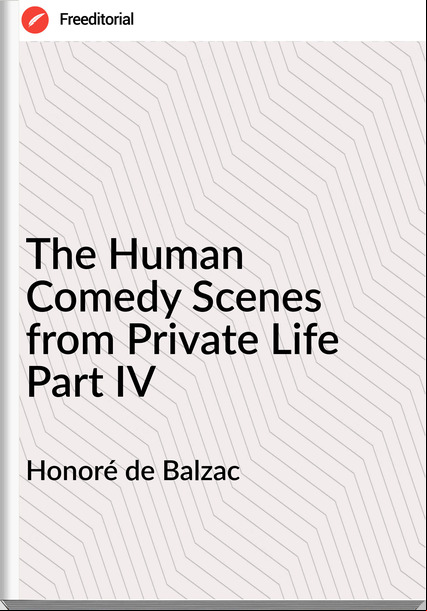 Honoré de Balzac - The Human Comedy Scenes from Private Life Part IV