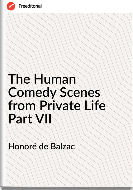 Honoré de Balzac - The Human Comedy Scenes from Private Life Part VII