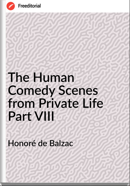 Honoré de Balzac - The Human Comedy Scenes from Private Life Part VIII