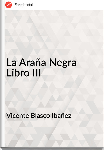 Vicente Blasco Ibañez - La Araña Negra Libro III