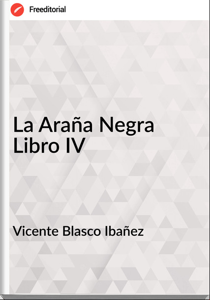 Vicente Blasco Ibañez - La Araña Negra Libro IV