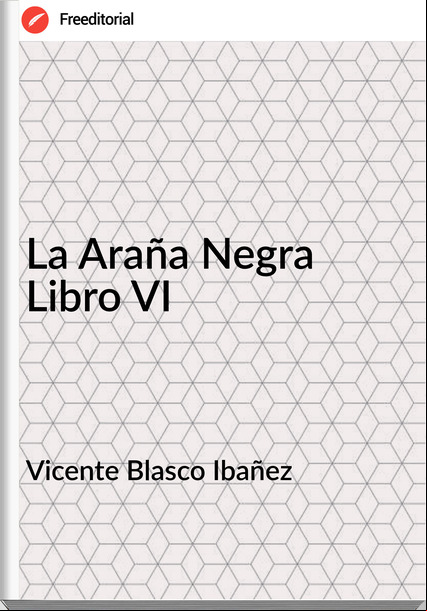 Vicente Blasco Ibañez - La Araña Negra Libro VI