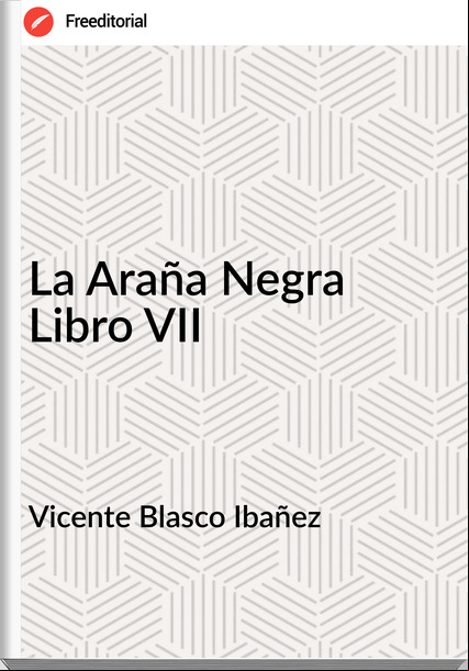 Vicente Blasco Ibañez - La Araña Negra Libro VII