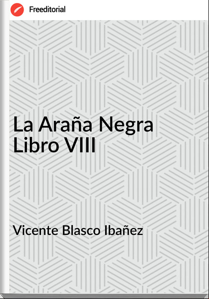Vicente Blasco Ibañez - La Araña Negra Libro VIII