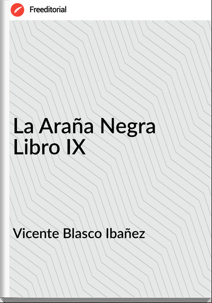 Vicente Blasco Ibañez - La Araña Negra Libro IX