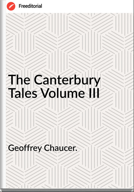 Geoffrey Chaucer. - The Canterbury Tales Volume III