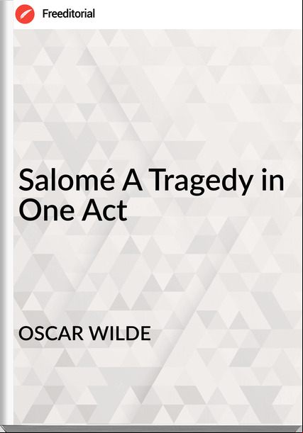 OSCAR WILDE - Salomé A Tragedy in One Act
