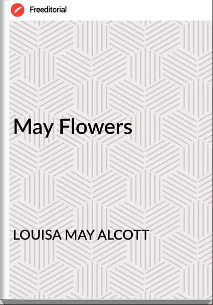 LOUISA MAY ALCOTT May Flowers