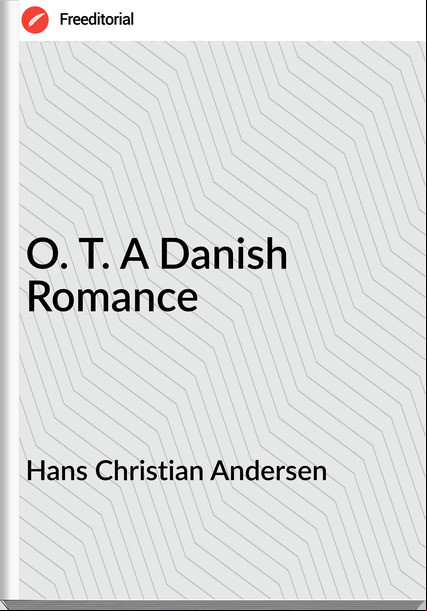 Hans Christian Andersen O. T. A Danish Romance