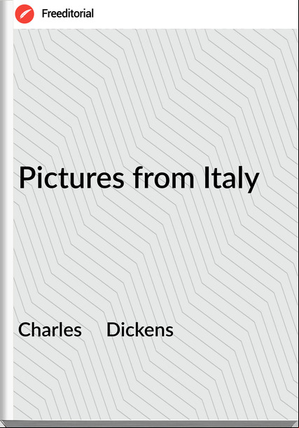 Charles     Dickens - Pictures from Italy
