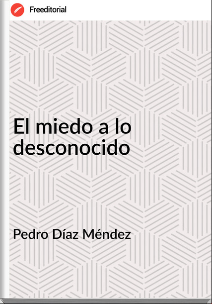 Pedro Díaz Méndez El miedo a lo desconocido
