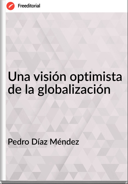 Pedro Díaz Méndez Una visión optimista de la globalización