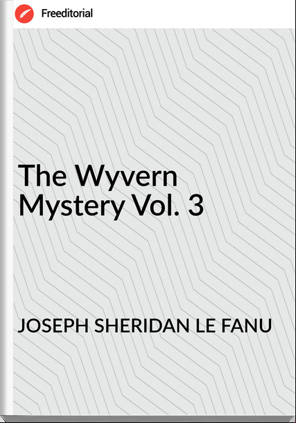 JOSEPH SHERIDAN LE FANU  The Wyvern Mystery Vol. 3