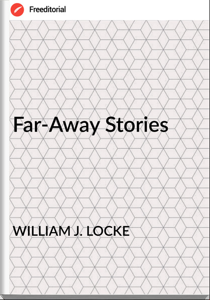 WILLIAM J. LOCKE - Far-Away Stories