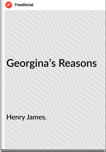 Henry James. - Georgina’s Reasons