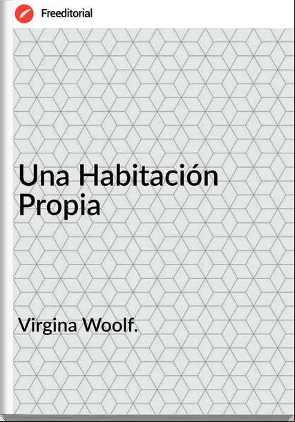 Virgina Woolf. - Una Habitación Propia