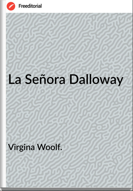 Virgina Woolf. - La Señora Dalloway