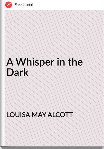 LOUISA MAY ALCOTT A Whisper in the Dark