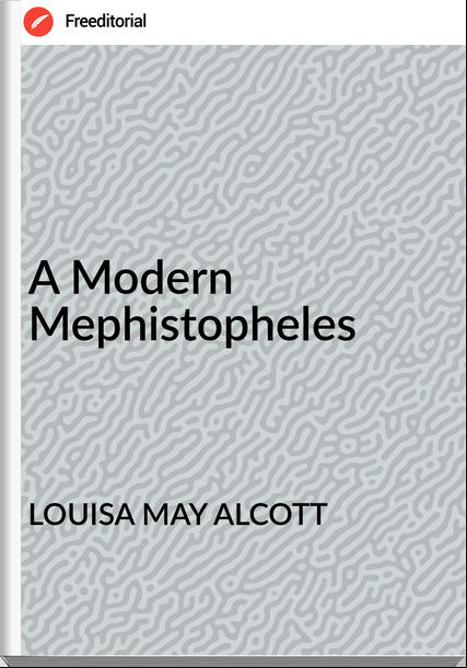 LOUISA MAY ALCOTT A Modern Mephistopheles