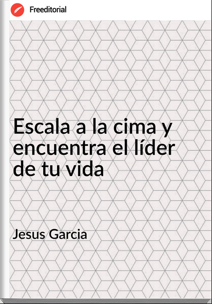 Jesus Garcia - Escala a la cima y encuentra el líder de tu vida