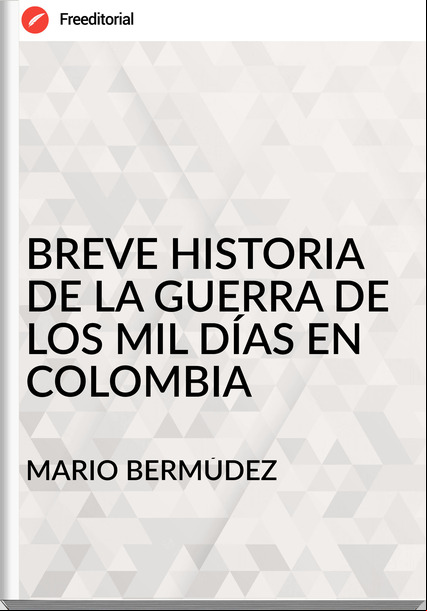 MARIO BERMÚDEZ - BREVE HISTORIA DE LA GUERRA DE LOS MIL DÍAS EN COLOMBIA