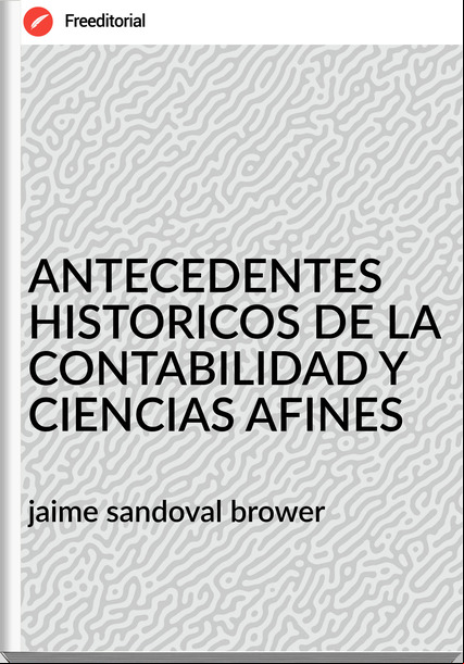 jaime sandoval brower - ANTECEDENTES HISTORICOS DE LA CONTABILIDAD Y CIENCIAS AFINES
