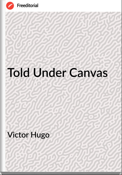Victor Hugo Told Under Canvas