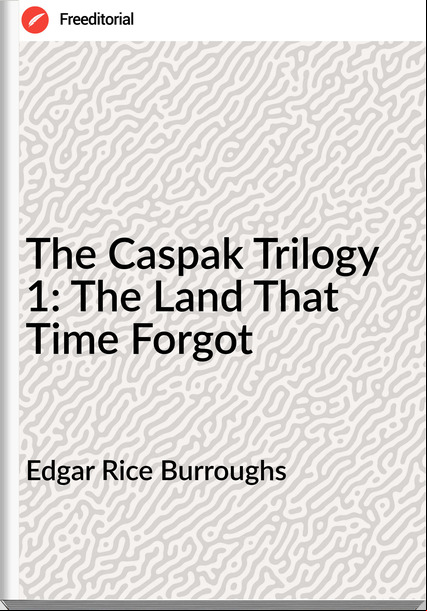 Edgar Rice Burroughs The Caspak Trilogy 1: The Land That Time Forgot