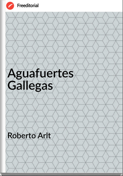 Roberto Arlt Aguafuertes Gallegas
