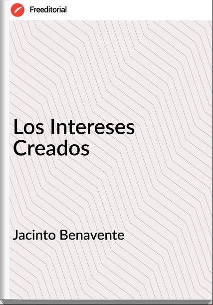 Jacinto Benavente - Los Intereses Creados