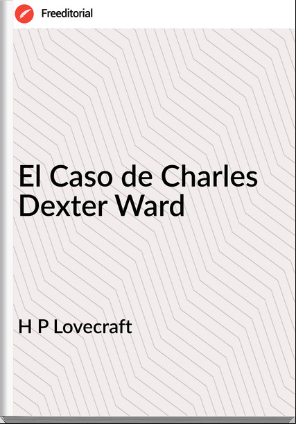 H P Lovecraft El Caso de Charles Dexter Ward