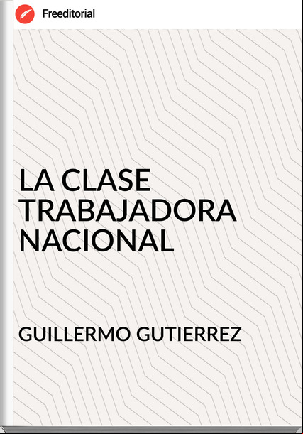 GUILLERMO GUTIERREZ - LA CLASE TRABAJADORA NACIONAL