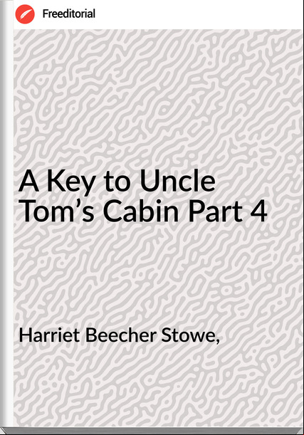 Harriet Beecher Stowe, A Key to Uncle Tom’s Cabin Part 4